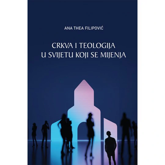 Crkva i teologija u sivjeut koji se mijenja. Autorica dr. sc. Ana Thea Filipović. Izdavač: Kršćanska sadašnjost